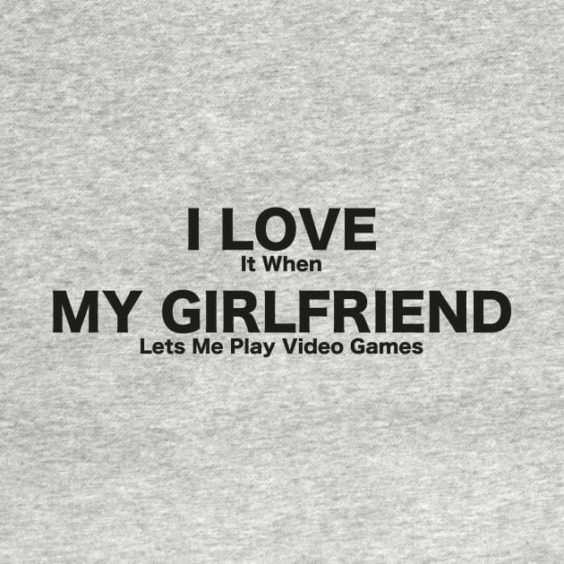 I LOVE It When MY GIRLFRIEND Lets Me Play Video Games T-Shirt, Tee shirt, T shirt-Novelty by BennaDesign